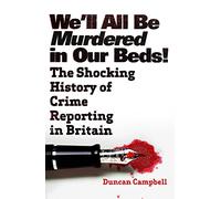 We'll All Be Murdered In Our Beds: The Shocking History of Crime Reporting in Britain