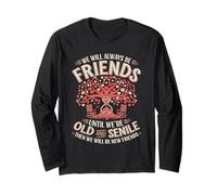 We'll Always Be Friends Until We're Old and Senile Long Sleeve T-Shirt