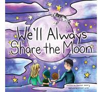 We'll Always Share the Moon: A children's book about missing loved ones, sad goodbyes, remembering the giggly times, and big feelings.: A Book for ... the Ones They Love and Saying Sad Goodbyes.