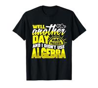 Well Another Day has Passed and i Didn't use Algebra T-Shirt