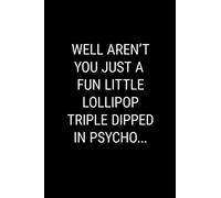 WELL AREN'T YOU JUST A FUN LITTLE LOLLIPOP TRIPLE DIPPED IN PSYCHO...: Blank Lined Journal Notebook, 120 Pages, 6 x 9 inches (Funny & Sarcastic Collection)