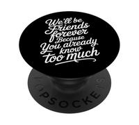 We'll Be Friends Forever You Know Too Much - PopSockets Adhesive PopGrip