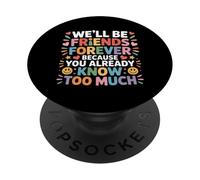 We'll Be Friends Forever You Know Too Much - PopSockets Adhesive PopGrip