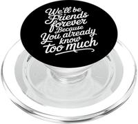 We'll Be Friends Forever You Know Too Much - PopSockets PopGrip for MagSafe
