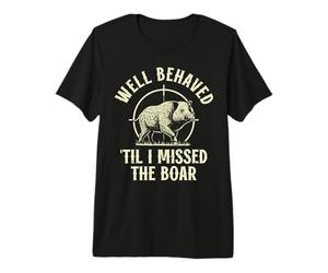 Well Behaved til i Missed the Boar Hunting Wild Hog Hunting Premium T-Shirt