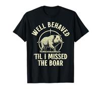 Well Behaved til i Missed The Boar Hunting Wild Hog Hunting T-Shirt