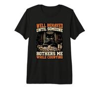 Well Behaved Until Someone Bothers Me Counting Pharmacy Cat Premium T-Shirt
