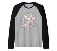 Well Behaved was Never My Goal Chaotic Motto - Raglan Baseball Tee