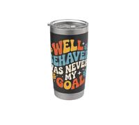 Well Behaved was Never My Goal Chaotic Motto |- Stainless Steel Insulated Tumbler