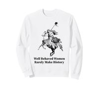 Well Behaved Women Rarely Make History, Amazon Warrior Sweatshirt