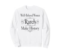 Well Behaved Women Rarely Make History Bold Statement Sweatshirt