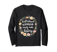 Well-Behaved Women Rarely Make History Empowered Woman Long Sleeve T-Shirt