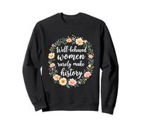 Well-Behaved Women Rarely Make History Empowered Woman Sweatshirt