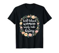 Well-Behaved Women Rarely Make History Empowered Woman T-Shirt
