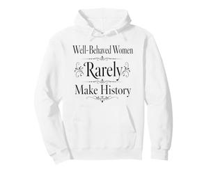 Well Behaved Women Rarely Make History Empowerment Quote Art Pullover Hoodie