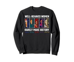 Well Behaved Women Rarely Make History Female Empowerment Sweatshirt