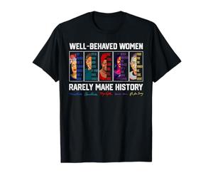 Well Behaved Women Rarely Make History Female Empowerment T-Shirt