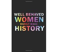 Well Behaved Women Rarely Make History: Feminist Motivational Quote Blank Lined Writing Journal For Women
