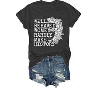 Well Behaved Women Rarely Make History Shirt Women Rarely Make History T-Shirt