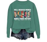 Well Behaved Women Rarely Make History Sweatshirt, Well Behaved Women Seldom Make History Long Sleeve Shirt Green