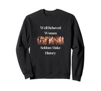 Well Behaved Women Seldom Make History Feminism Womens Day Sweatshirt