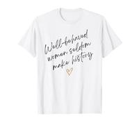 Well-behaved women seldom make history Motivational Quote T-Shirt