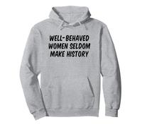 Well Behaved Women Seldom Make History Pullover Hoodie