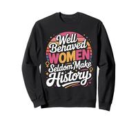 Well Behaved Women Seldom Make History Quote Sweatshirt
