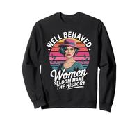 Well Behaved Women Seldom Make The History Sweatshirt