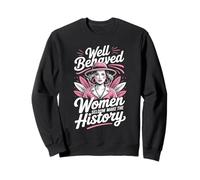 Well Behaved Women Seldom Make The History Sweatshirt