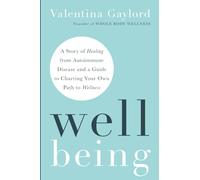 Well Being: A Story of Healing from Autoimmune Disease and a Guide to Charting Your Own Path to Wellness