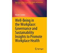 Well-Being in the Workplace: Governance and Sustainability Insights to Promote Workplace Health (Approaches to Global Sustainability, Markets, and Governance)