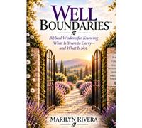 Well Boundaries: Biblical Wisdom for Knowing What Is Yours to Carry--and What Is Not