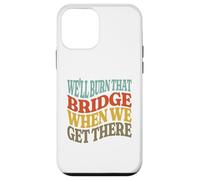 We'll Burn That Bridge When We Get There Case for iPhone 12 mini