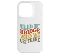 We'll Burn That Bridge When We Get There Case for iPhone 14 Pro