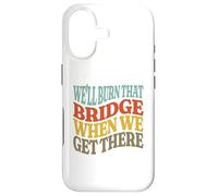 We'll Burn That Bridge When We Get There Case for iPhone 17