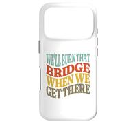 We'll Burn That Bridge When We Get There Case for iPhone 17 Pro