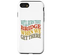 We'll Burn That Bridge When We Get There Case for iPhone SE (2020) / 7/8