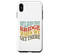 We'll Burn That Bridge When We Get There Case for iPhone XS Max