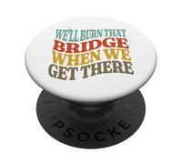 We'll Burn That Bridge When We Get There PopSockets Adhesive PopGrip