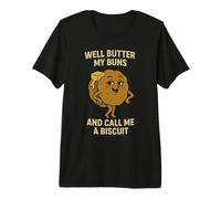 Well Butter My Buns and Call Me a Biscuit - Funny Sexy Bun Premium T-Shirt