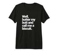 Well, Butter My Butt and Call Me a Biscuit, Funny Graphic Premium T-Shirt