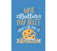 Well Butter My Butt And Call Me A Biscuit: Journal / Notebook / Diary, 120 Blank Lined Pages, 6 x 9 inches, Matte Finish Cover, Great Gift For Kids And Adults