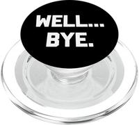 Well... Bye - Funny Saying Sarcastic Humor Cute Cool Novelty PopSockets PopGrip for MagSafe