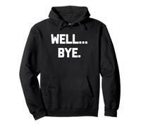 Well... Bye - Funny Saying Sarcastic Humor Cute Cool Novelty Pullover Hoodie
