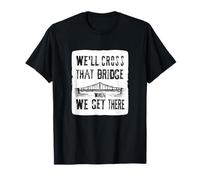 We'll cross that Bridge when we get there Statement Outfit T-Shirt