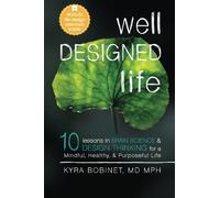 Well Designed Life: 10 Lessons in Brain Science & Design Thinking for a Mindful, Healthy, & Purposeful Life