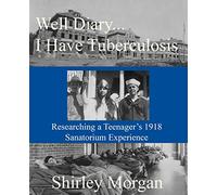 Well Diary...I Have Tuberculosis: Researching a Teenager's 1918 Sanatorium Experience