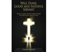 Well Done Good and Faithful Servant: How to hear those words when you meet Jesus face to face