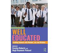 Well Educated: Leading Schools with Wonder, Joy and Wisdom: Leading Schools with Wonder, Joy and Wisdom